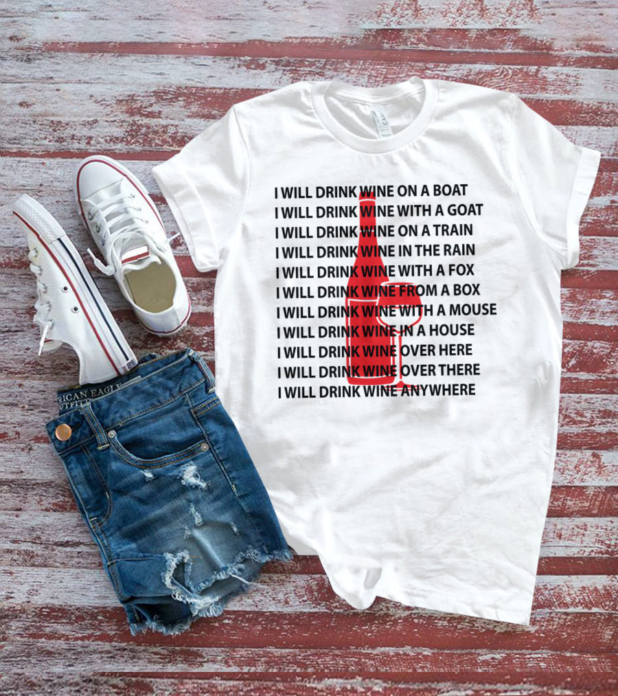 I Will Drink Wine On A Boat With A Goat Train Rain Fox Box Mouse House Here There Anywhere T-Shirt