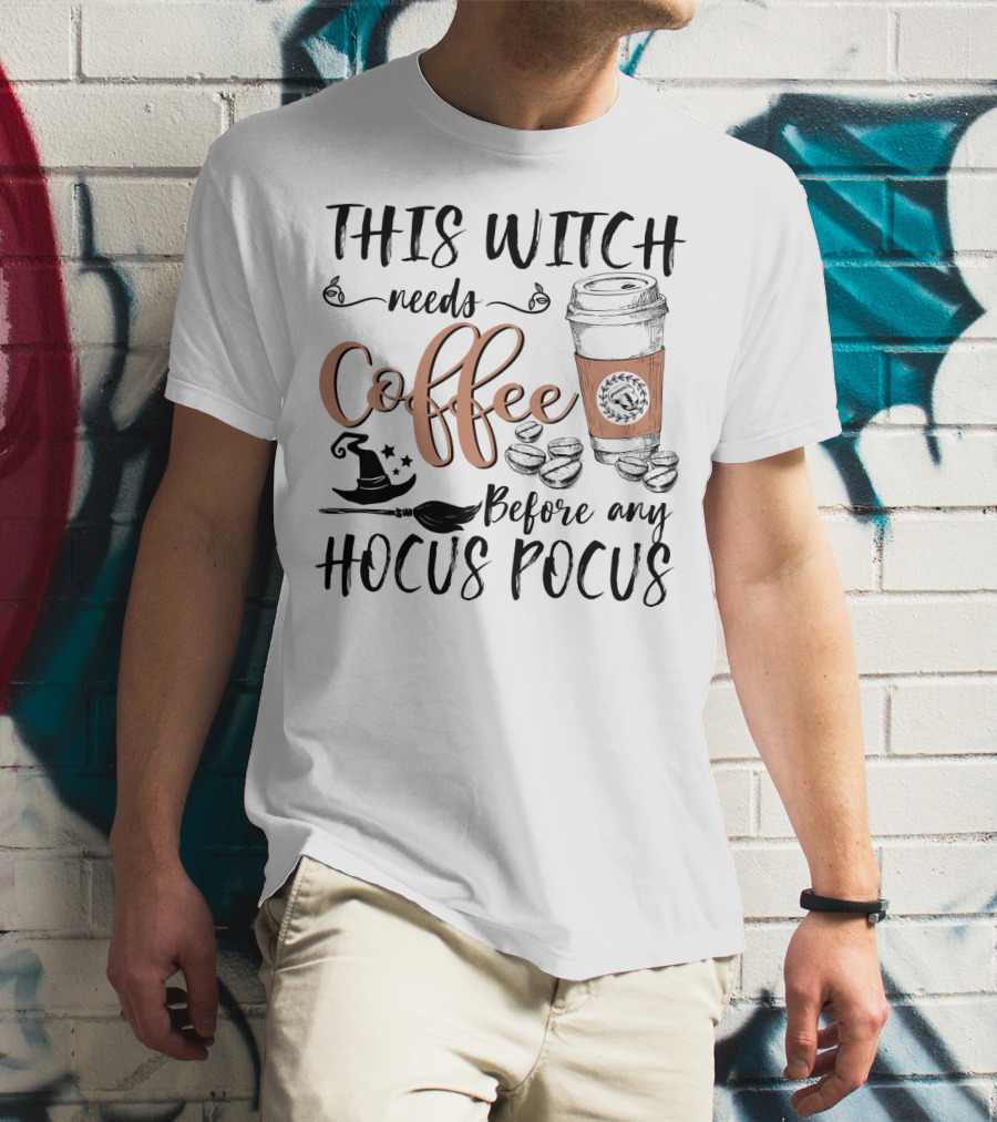 This Witch Needs Coffee Before Any Hocus Pocus With Coffee Cup And Witch Hat T-Shirt