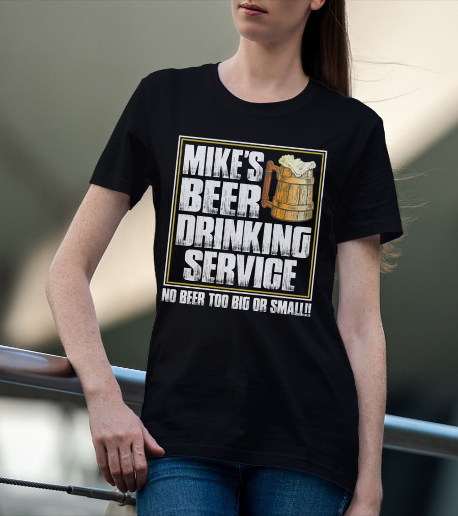 Mike's Beer Drinking Service No Beer Too Big Or Small Beer Mug T-Shirt