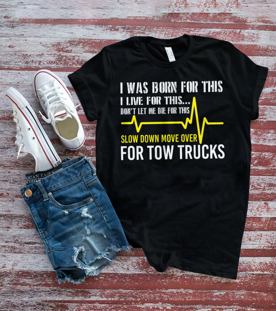 I Was Born For This Slow Down Move Over For Tow Trucks T-Shirt
