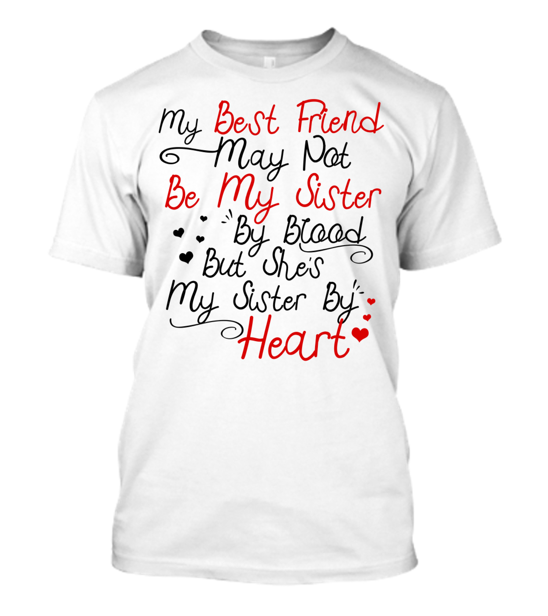 My Best Friend May Not Be My Sister By Blood But She's My Sister By Heart T-Shirt