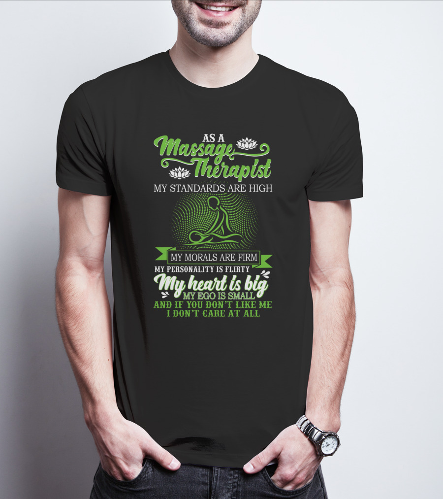 As A Massage Therapist My Standards Are High My Morals Are Firm My Personality Is Flirty My Heart Is Big My Ego Is Small T-Shirt
