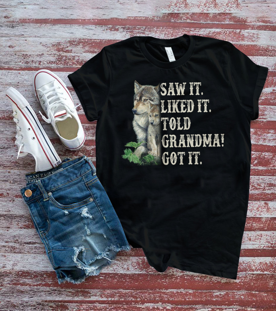 Saw It Liked It Told Grandma Got It Wolf And Pup T-Shirt