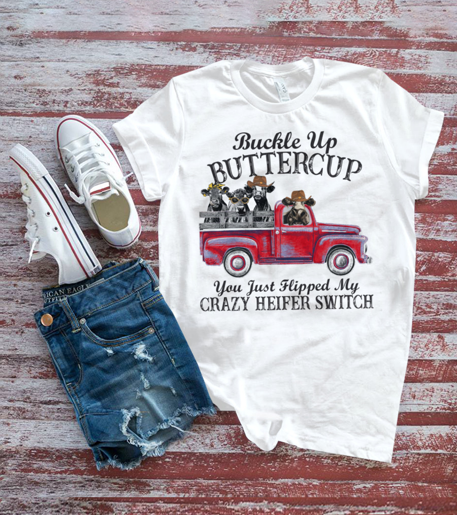 Buckle Up Buttercup You Just Flipped My Crazy Heifer Switch Red Truck Cowboys T-Shirt