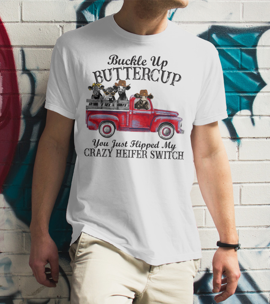 Buckle Up Buttercup You Just Flipped My Crazy Heifer Switch Red Truck Cowboys T-Shirt