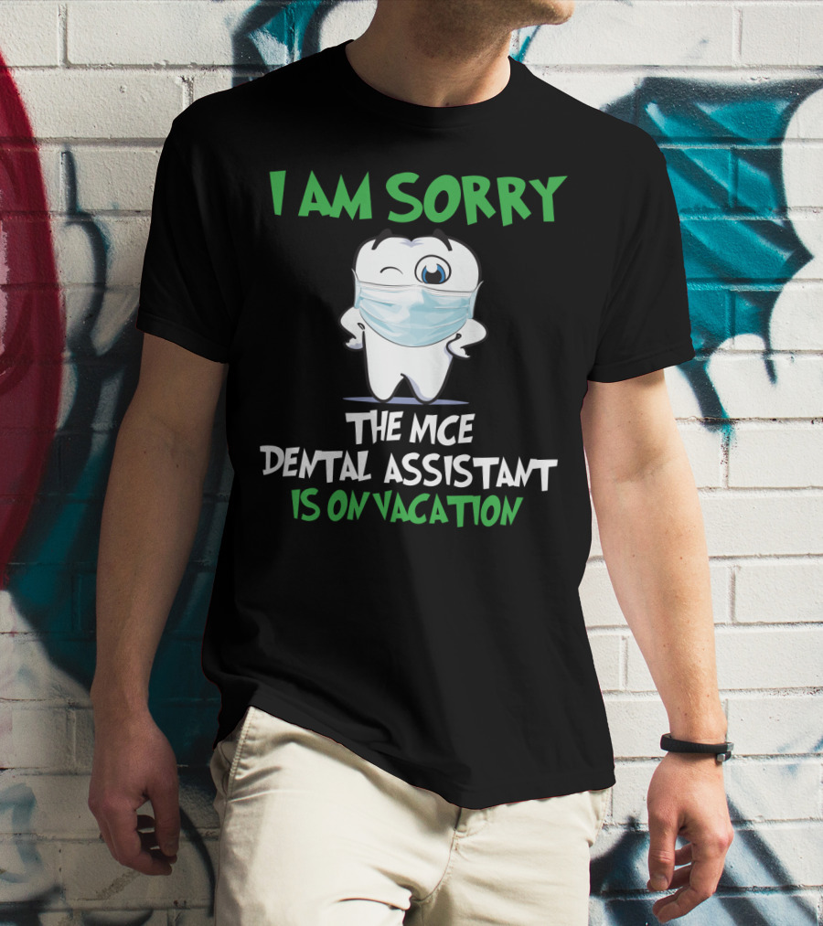 I Am Sorry The Nice Dental Assistant Is On Vacation T-Shirt