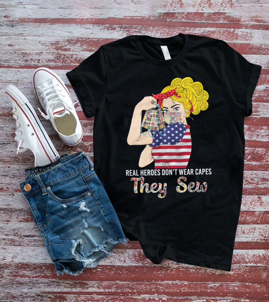 Real Heroes Don't Wear Capes They Sew T-Shirt