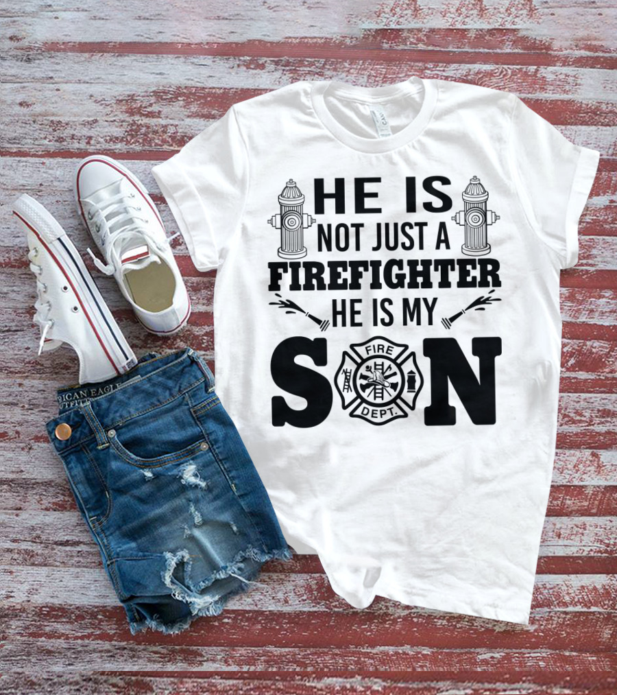 HE IS NOT JUST A FIREFIGHTER HE IS MY SON FIRE DEPT T-Shirt