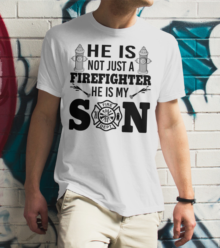 HE IS NOT JUST A FIREFIGHTER HE IS MY SON FIRE DEPT T-Shirt