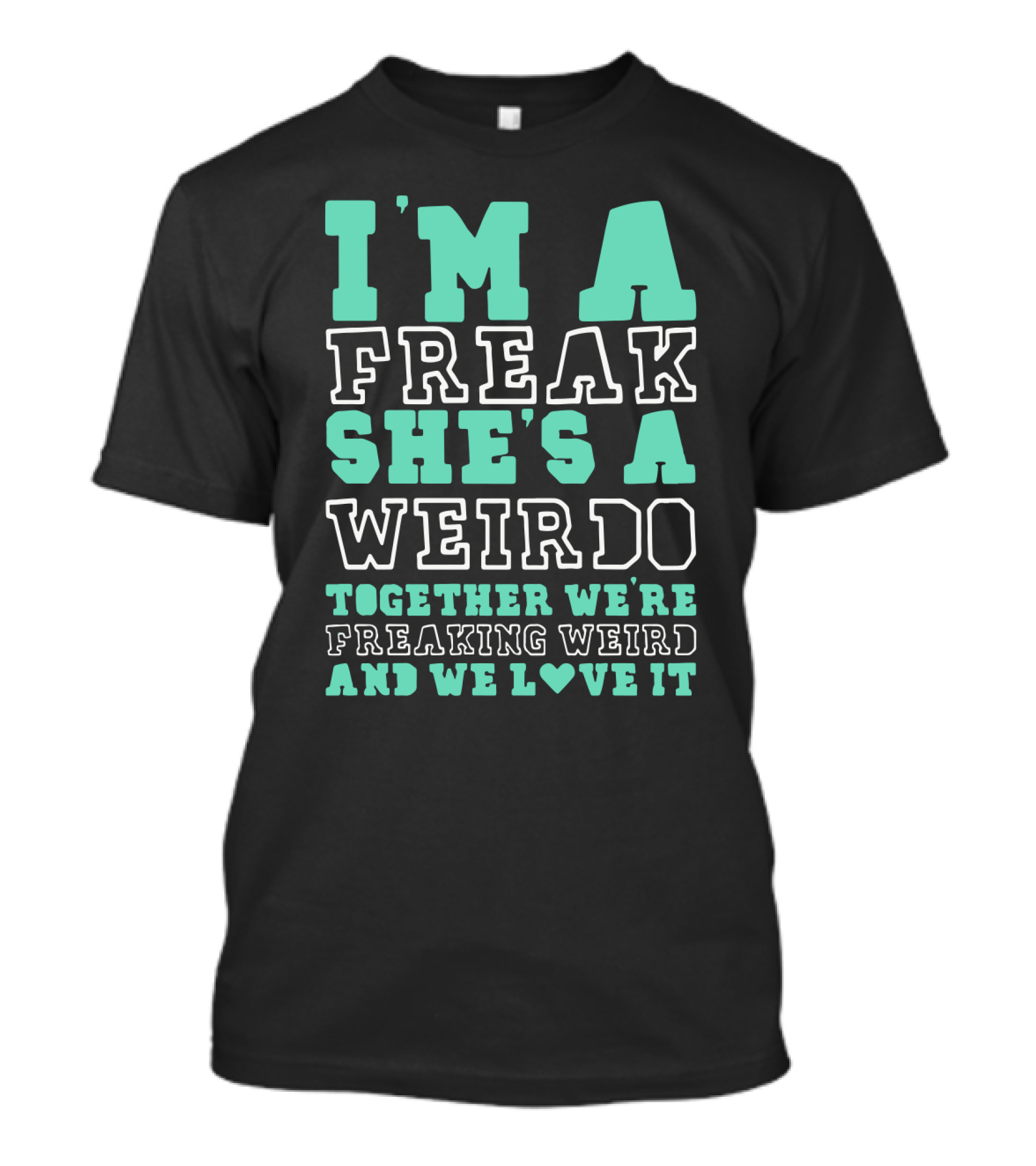 I'm A Freak She's A Weirdo Together We're Freaking Weird And We Love It Cute Best Friend Freak And Weirdo Funny BFF T-Shirt