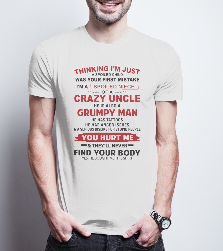 Thinking I'm Just A Spoiled Child Was Your First Mistake I'm A Spoiled Niece Of A Crazy Uncle Grumpy Man Tattoos Anger You Hurt Me Find Your Body T-Shirt