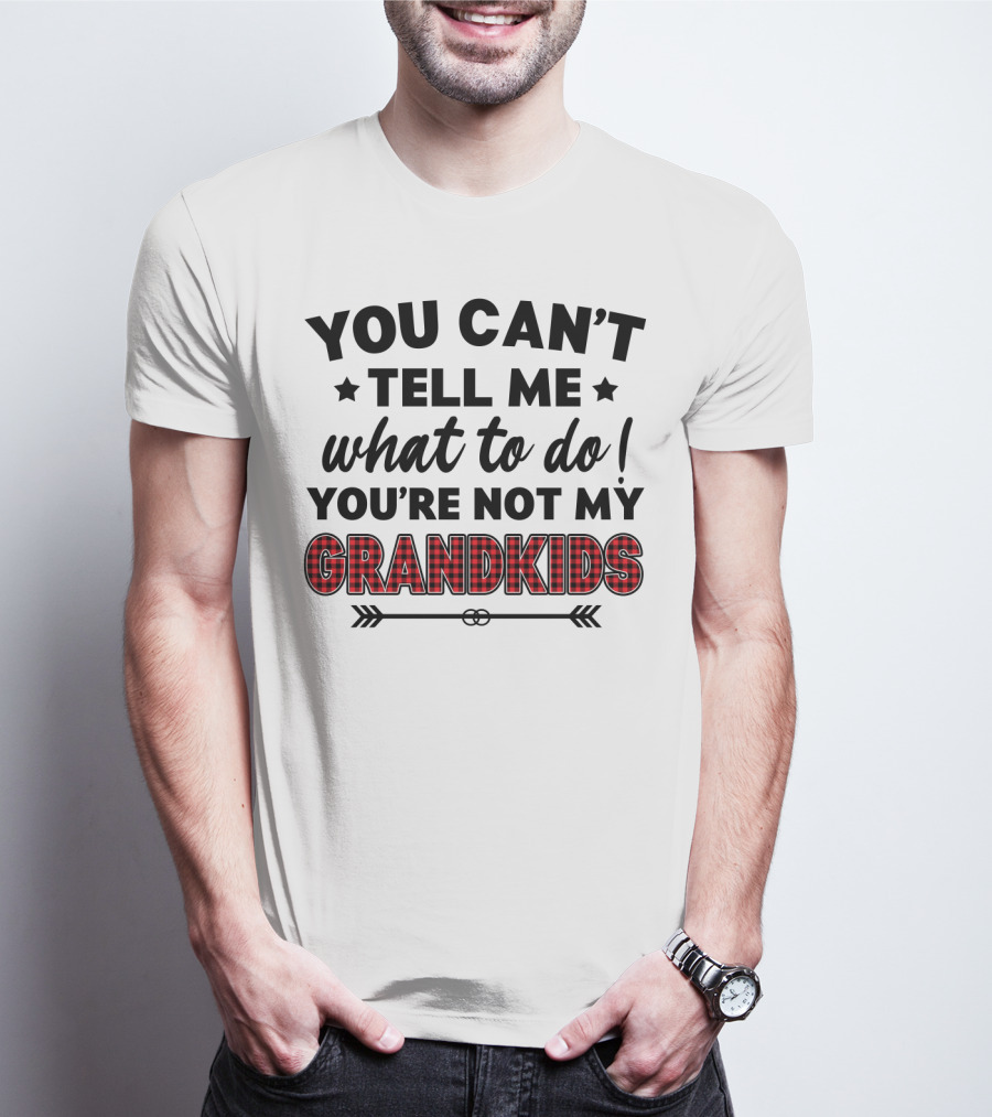 You Can't Tell ME What To Do You're Not My Grandkids T-Shirt