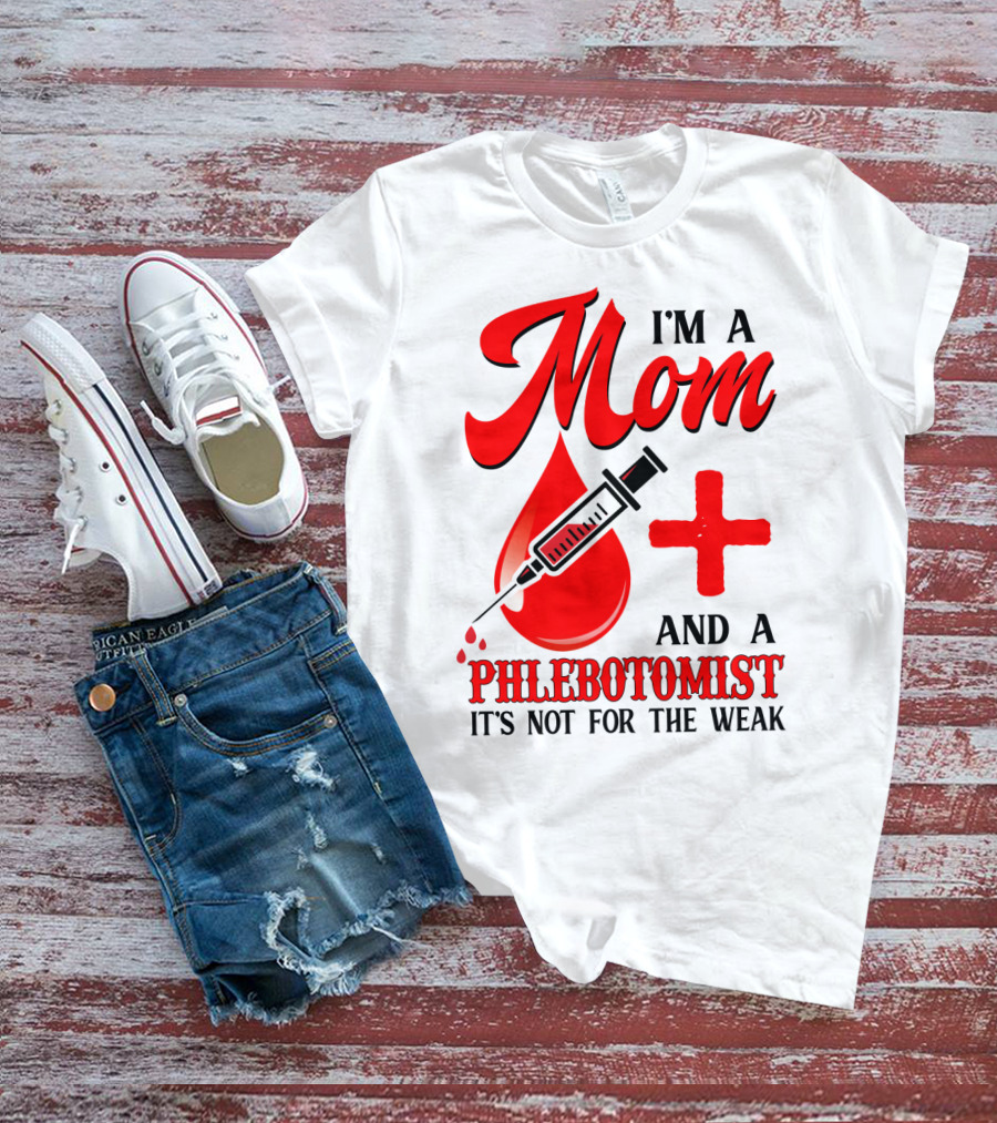 I'm A Mom And A Phlebotomist It's Not For The Weak T-Shirt