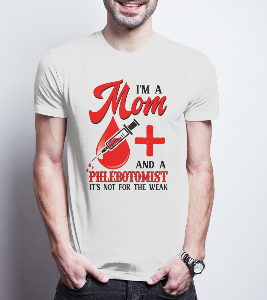I'm A Mom And A Phlebotomist It's Not For The Weak T-Shirt