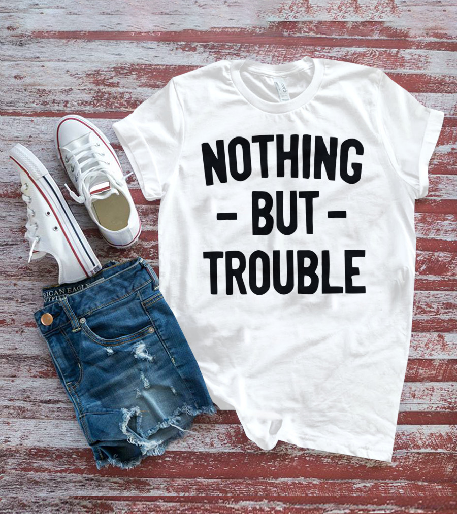 Nothing But Trouble Text In Bold Black Letters T-Shirt