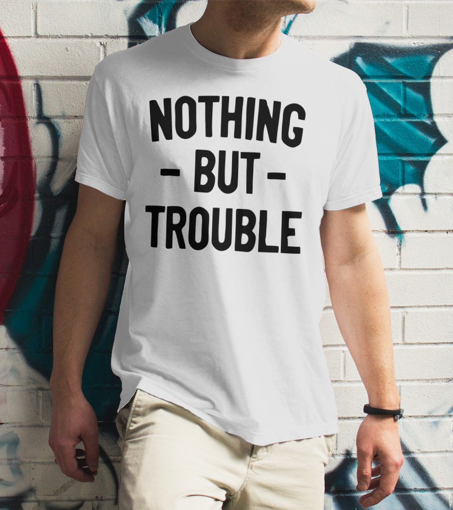 Nothing But Trouble Text In Bold Black Letters T-Shirt