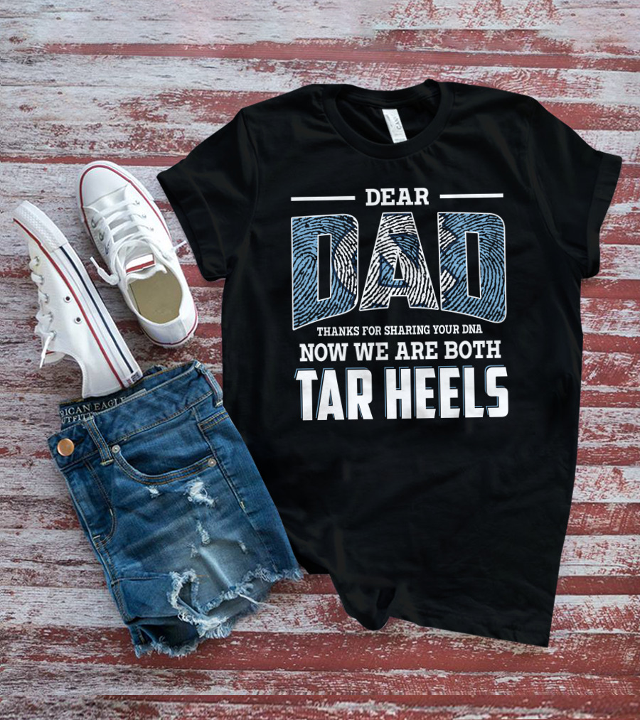 Dear Dad Thanks For Sharing Your Dna Now We Are Both Tar Heels T-Shirt