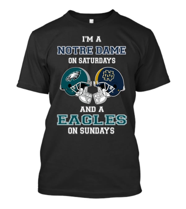 I'm A Notre Dame On Saturdays And A Eagles On Sundays T-Shirt