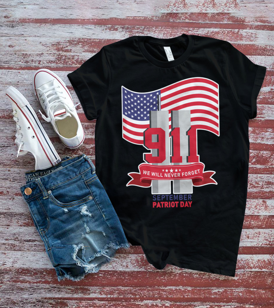 911 We Will Never Forget September Patriot Day T-Shirt