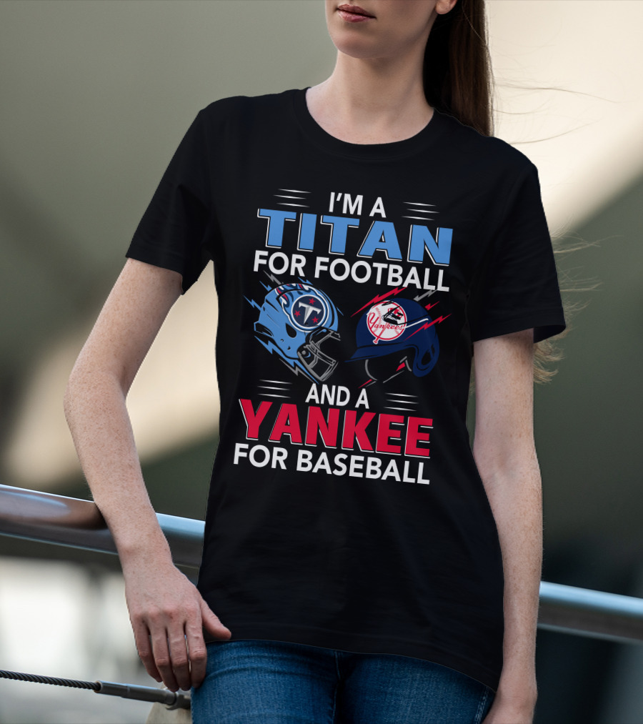 I'm A Titan For Football And A Yankee For Baseball T-Shirt
