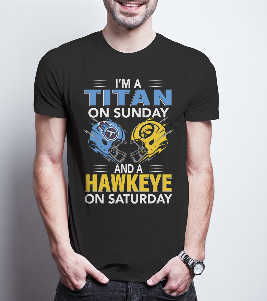 I'm A Titan On Sunday And A Hawkeye On Saturday Football Helmets With Titans And Hawkeyes Logos T-Shirt