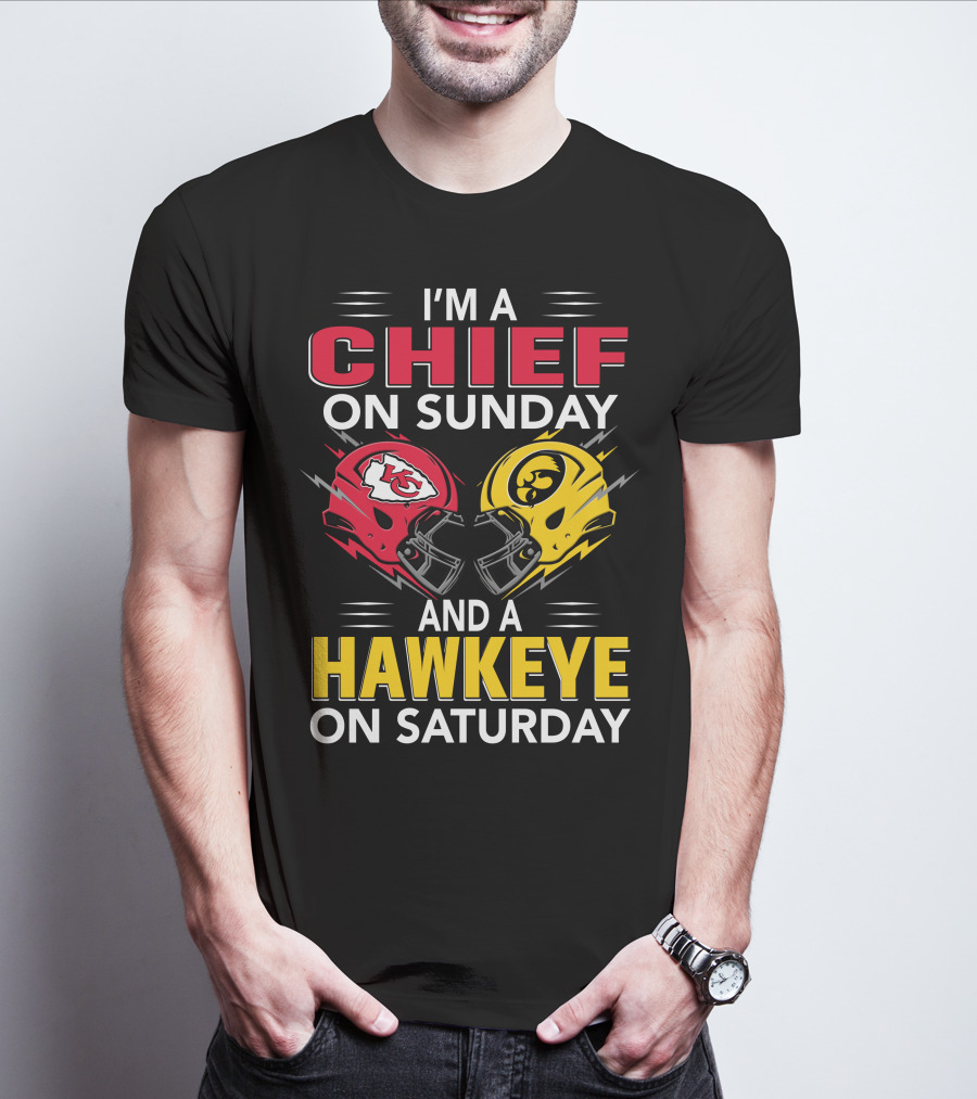 I'm A Chief On Sunday And A Hawkeye On Saturday With Kansas City Iowa Helmets T-Shirt