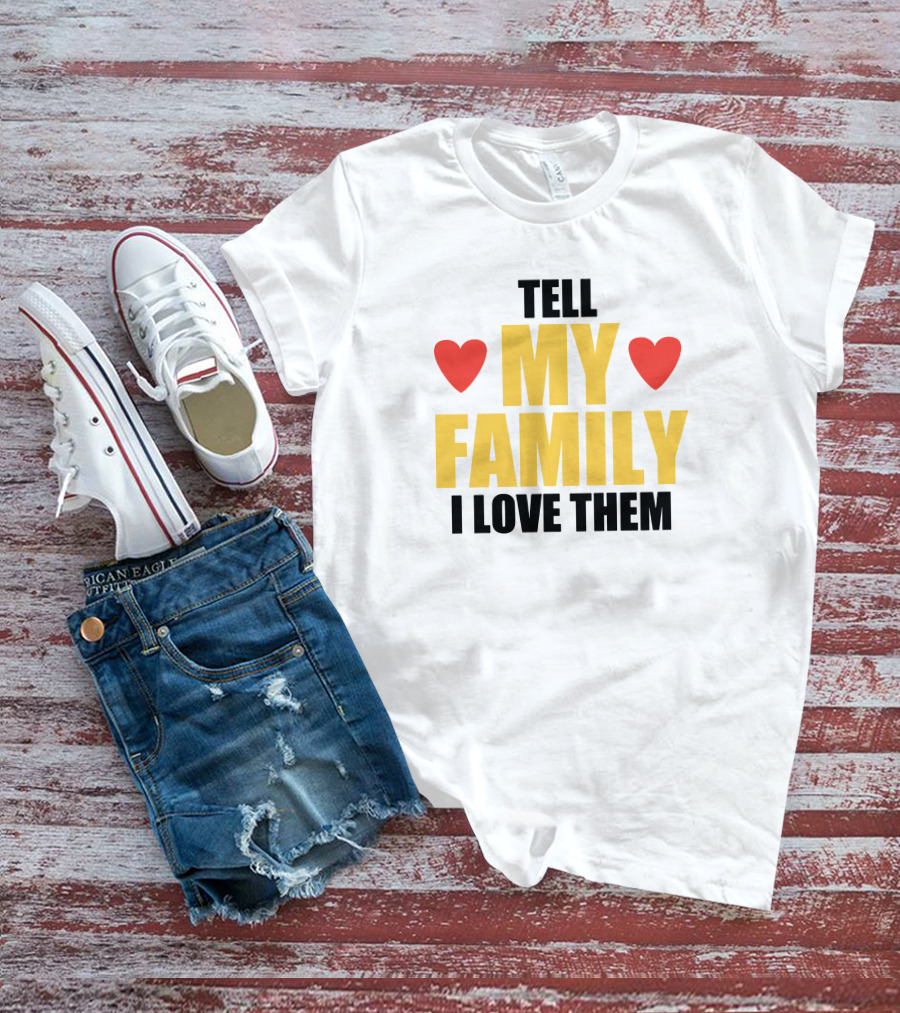 TELL MY FAMILY I LOVE THEM HEARTS T-Shirt