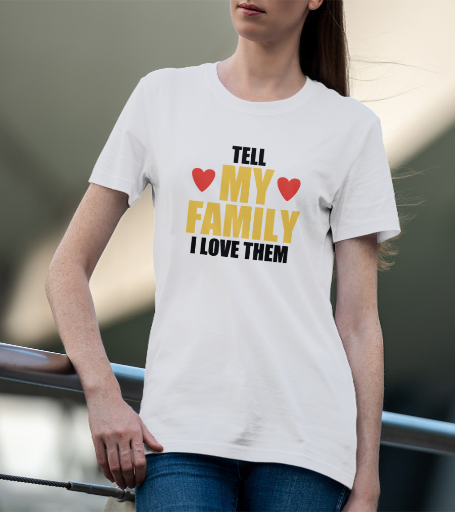 TELL MY FAMILY I LOVE THEM HEARTS T-Shirt