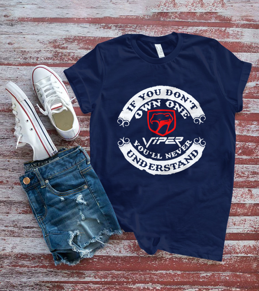 Viper If You Don't Own One You'll Never Understand T-Shirt