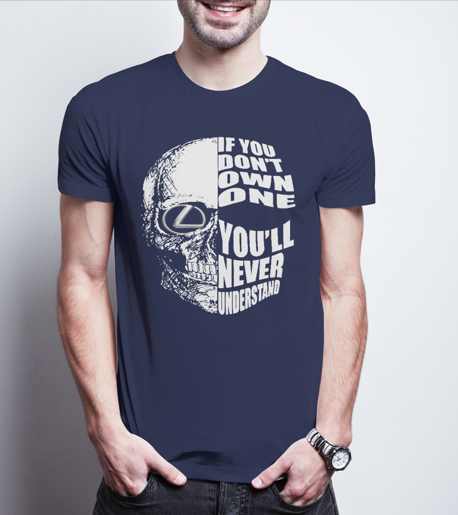 Lexus Skull Logo If You Don't Own One You'll Never Understand T-Shirt
