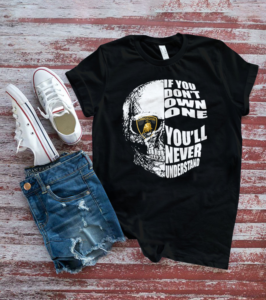 If You Don't Own One You'll Never Understand Lamborghini Skull T-Shirt