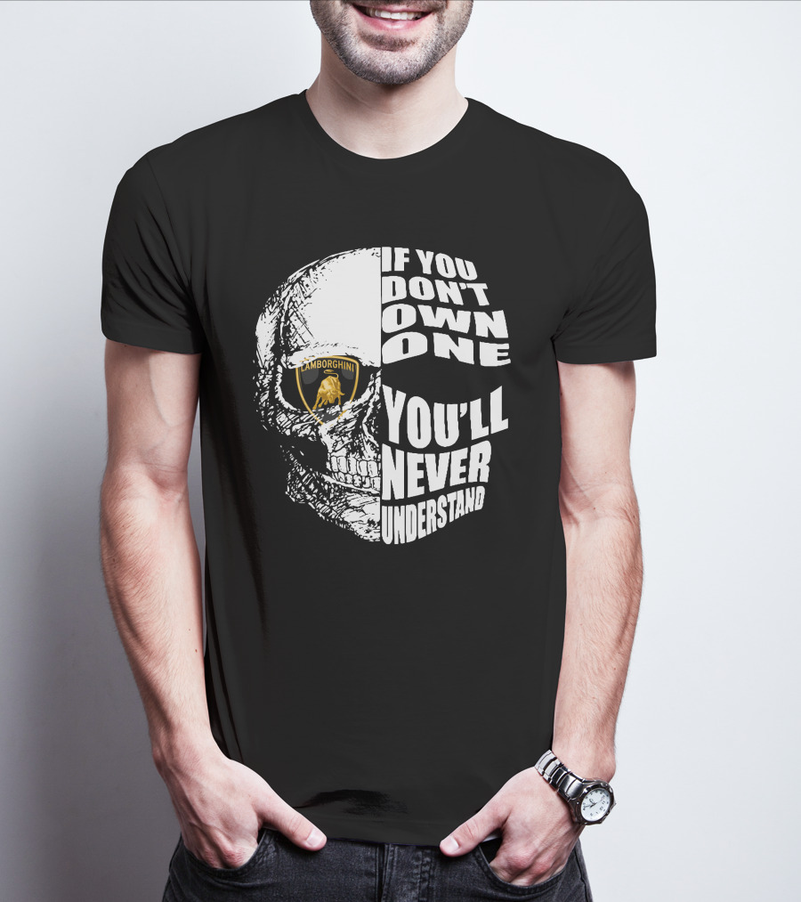 If You Don't Own One You'll Never Understand Lamborghini Skull T-Shirt