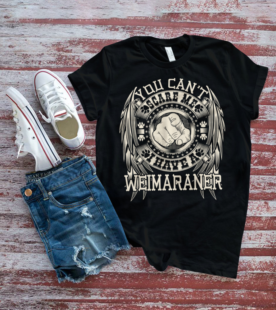YOU CAN'T SCARE ME I HAVE A WEIMARANER T-Shirt