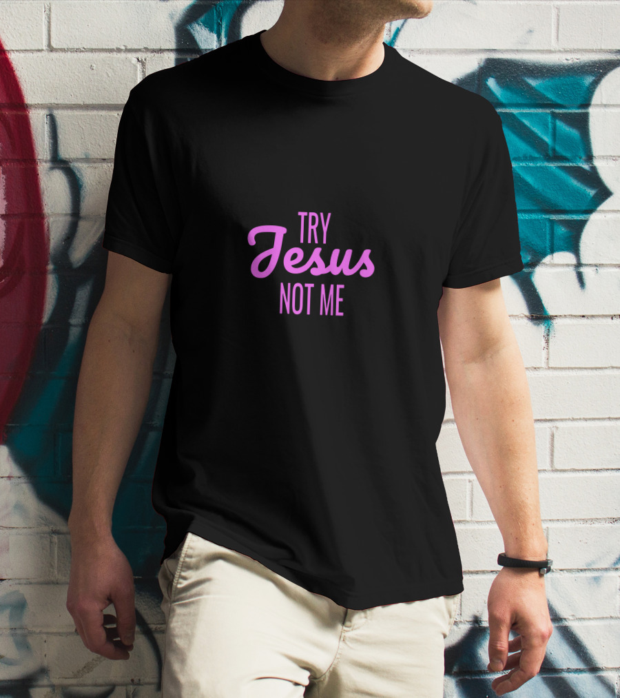 Try Jesus Not Me T-Shirt