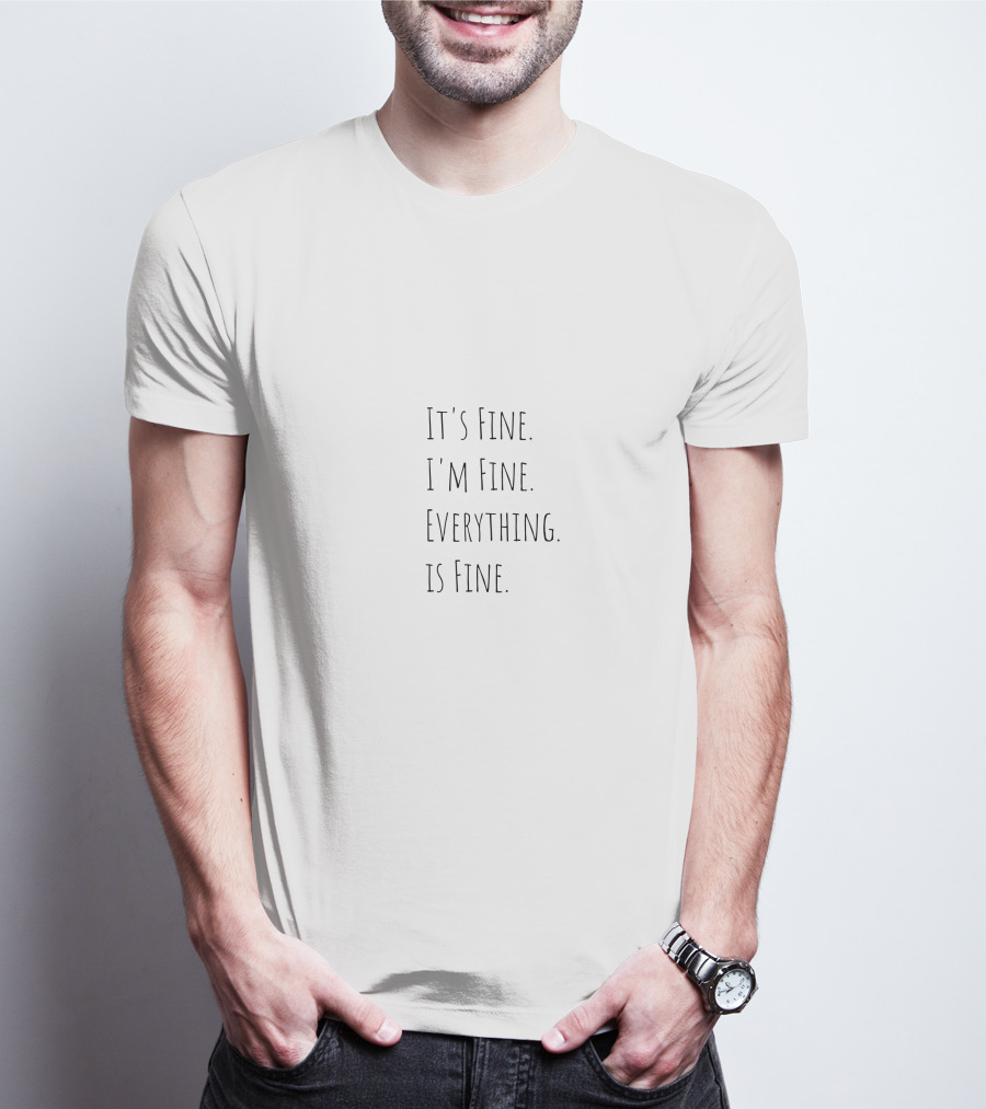 It's Fine I'm Fine Everything Is Fine T-Shirt