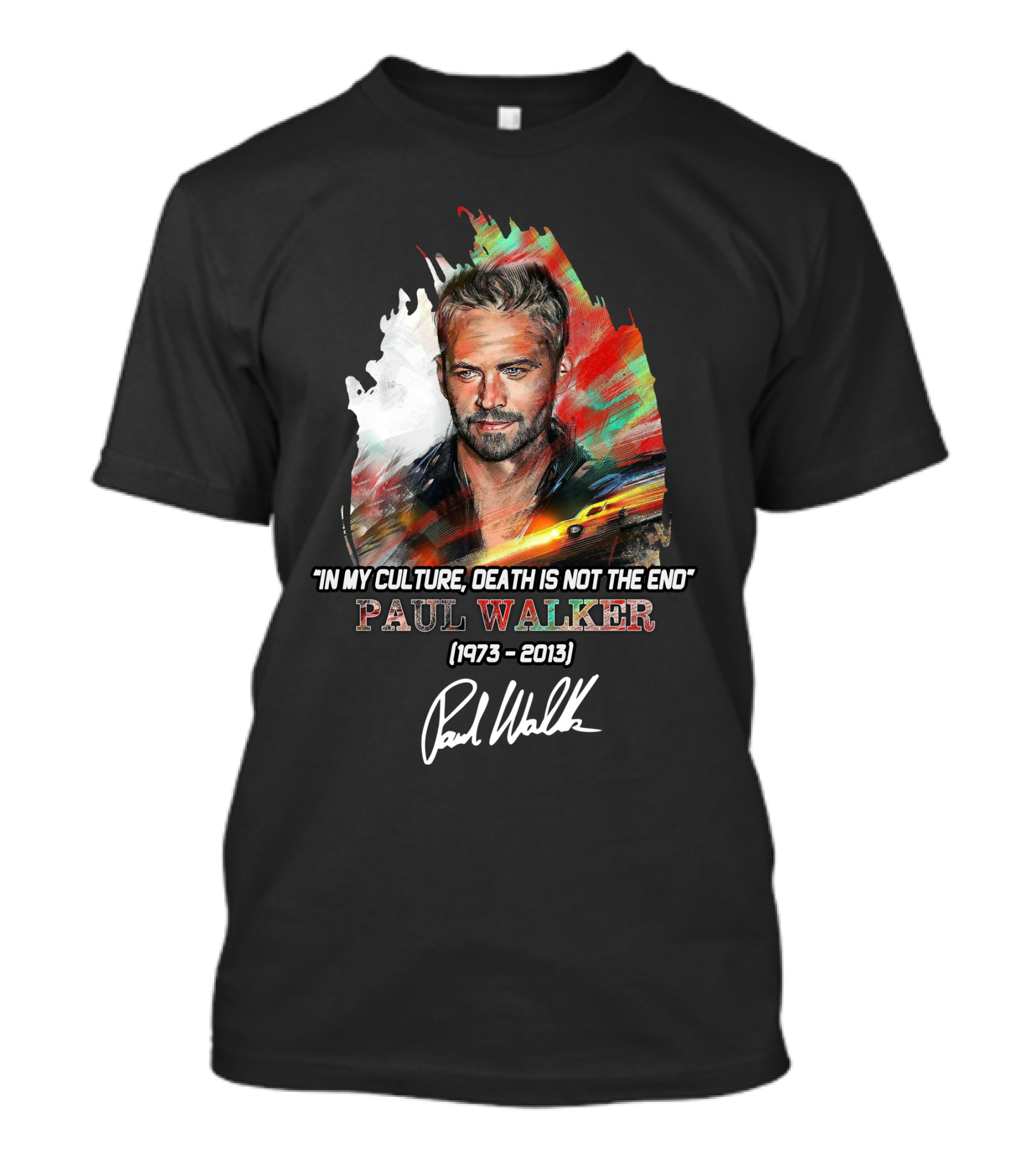 In My Culture Death Is Not The End Paul Walker 1973-2013 T-Shirt