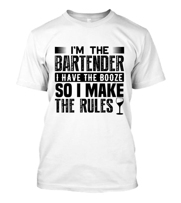 I'm The Bartender I Have The Booze So I Make The Rules Wine Glass T-Shirt