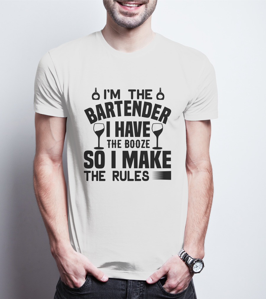 I'm The Bartender I Have The Booze So I Make The Rules T-Shirt