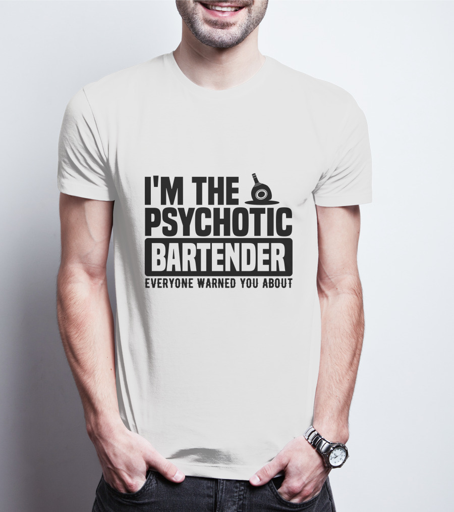 I'm The Psychotic Bartender Everyone Warned You About T-Shirt