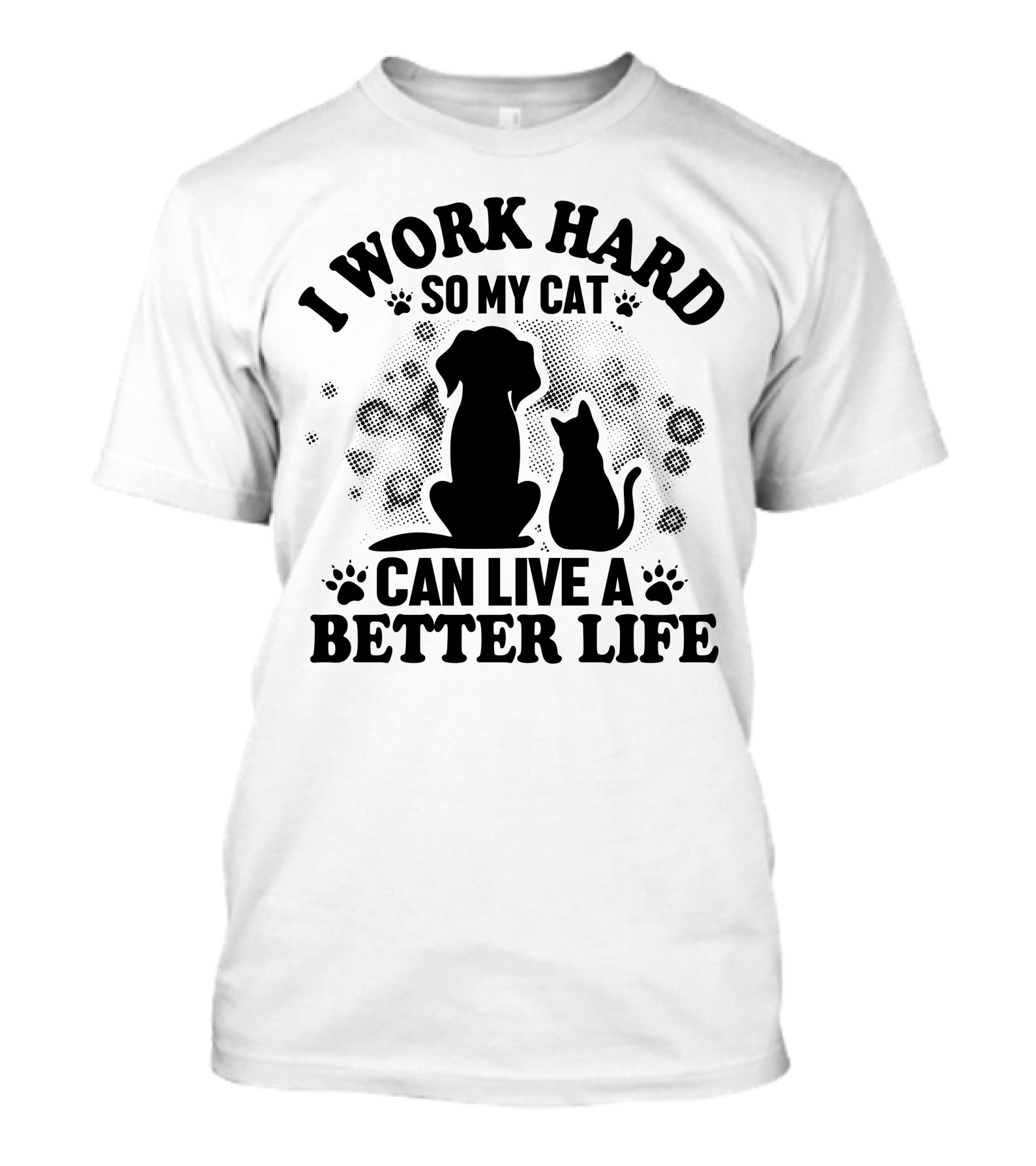 I Work Hard So My Cat Can Live A Better Life Dog Cat Paw Prints Bubbles T-Shirt