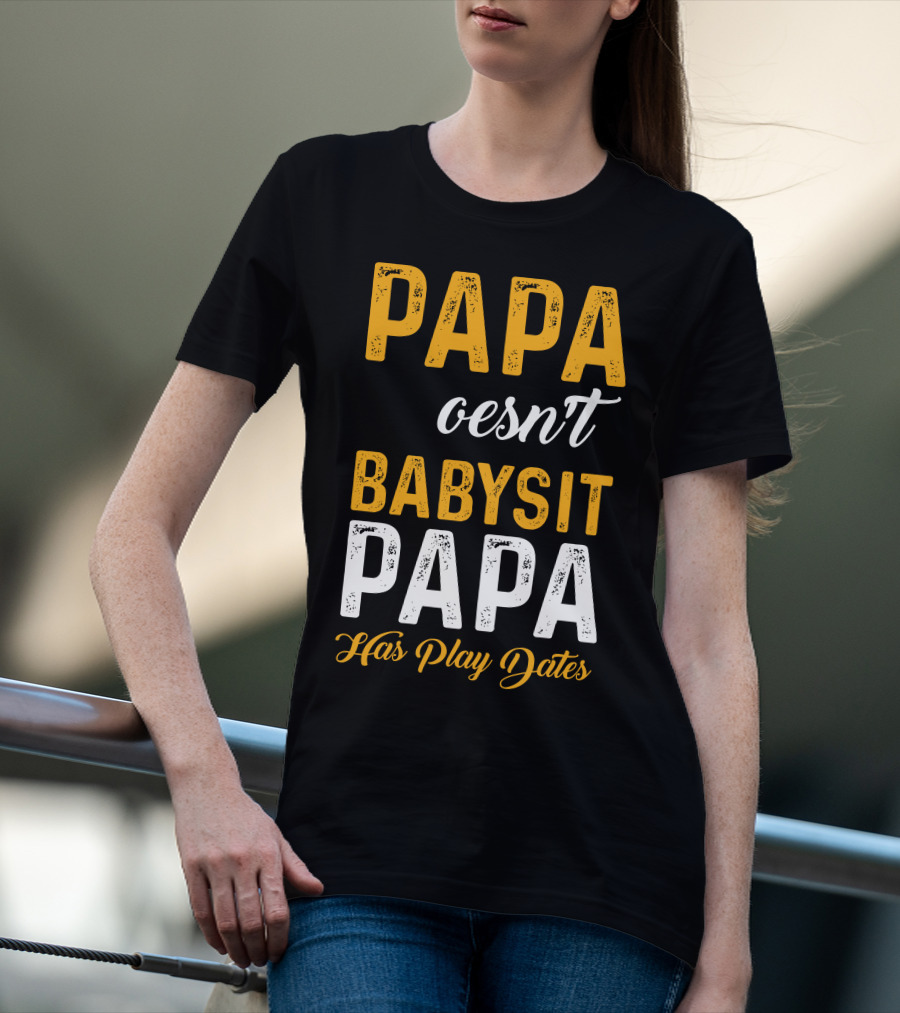 Papa Doesnt Babysit Papa Has Play Dates T-Shirt