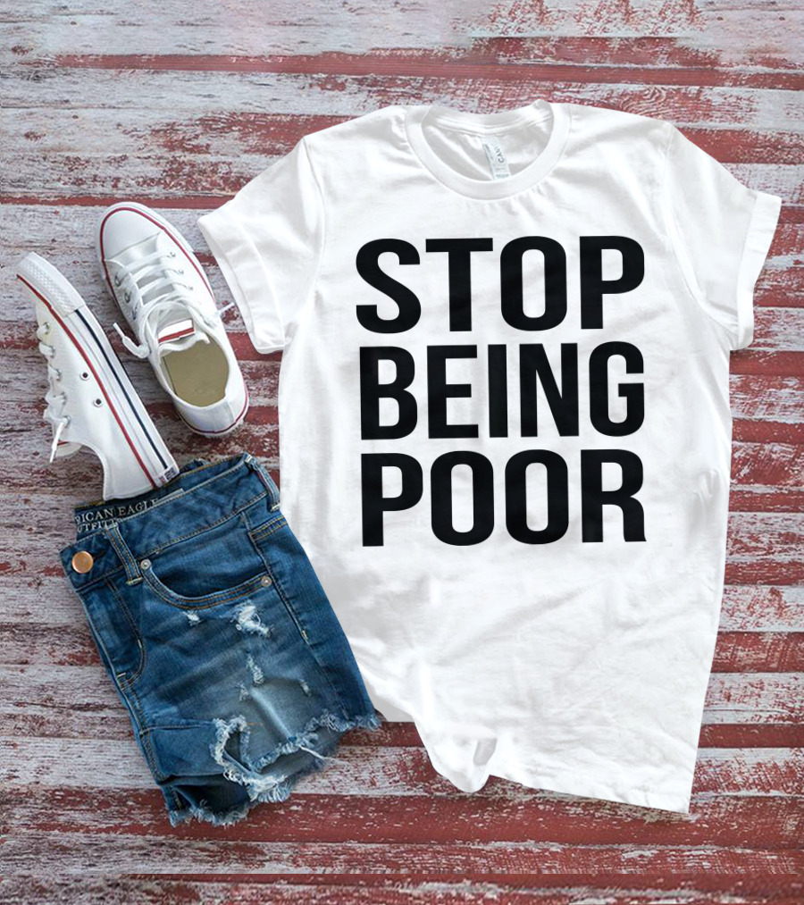 Stop Being Poor Message T-Shirt