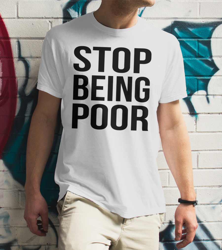 Stop Being Poor Message T-Shirt