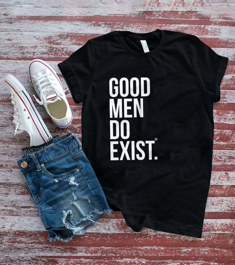 Good Men Do Exist T-Shirt