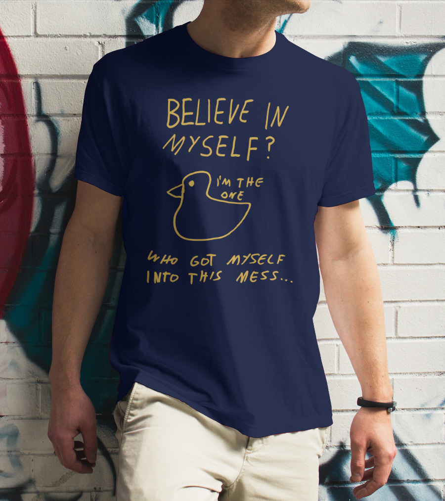 Lonely Kids Club Merchandise Believe In Myself I'm The One Who Got Myself Into This Mess T-Shirt