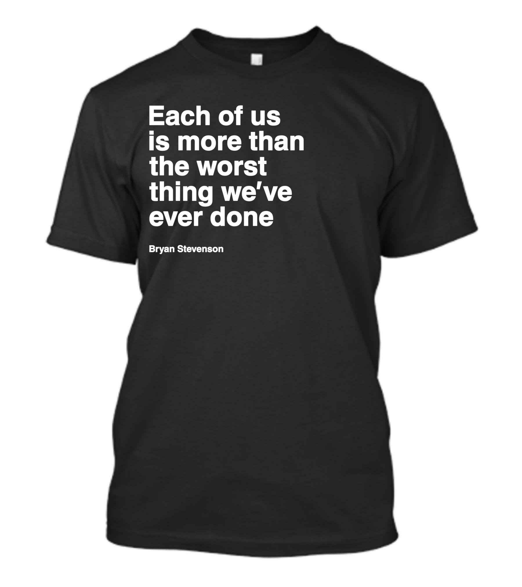 Each Of Us Is More Than The Worst Thing We've Ever Done Bryan Stevenson T-Shirt