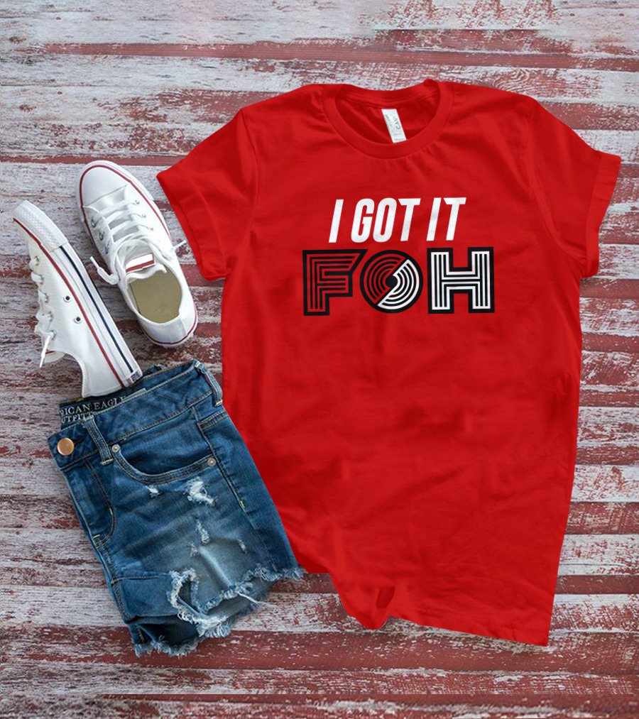 I GOT IT FOH Portland Trail Blazers T-Shirt