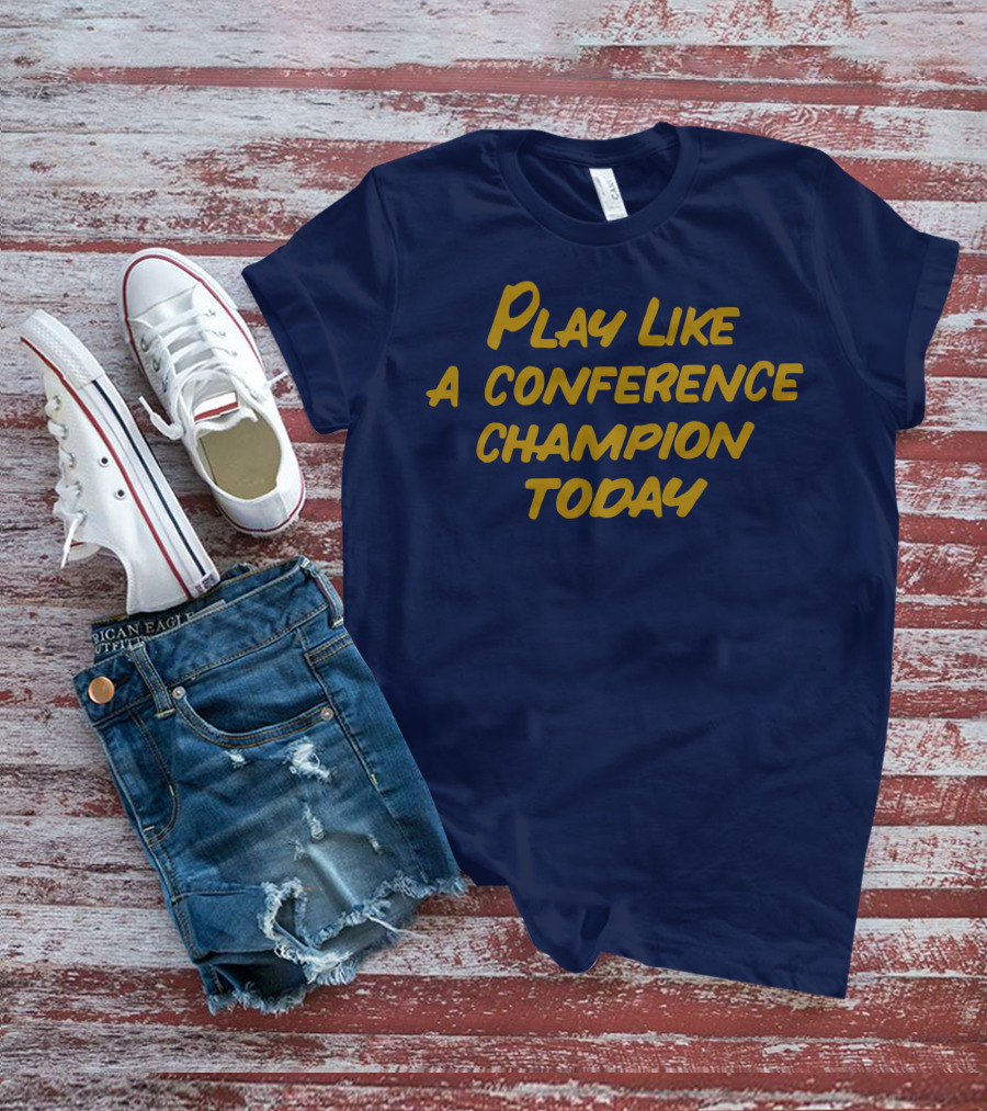 Play Like A Conference Champion Today T-Shirt