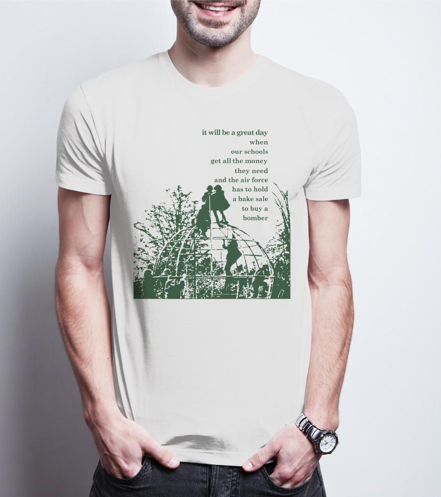 It Will Be A Great Day When Our Schools Get All The Money They Need And The Air Force Has To Hold A Bake Sale To Buy A Bomber T-Shirt