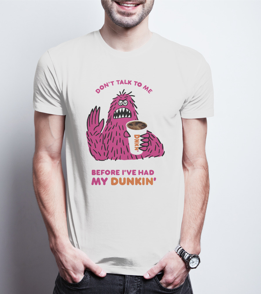 DON'T TALK TO ME BEFORE I'VE HAD MY DUNKIN' T-Shirt
